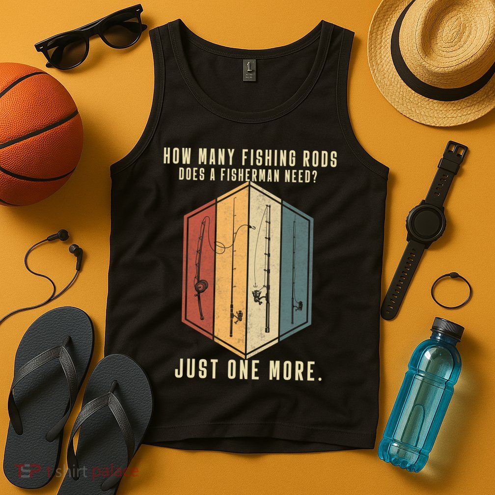 How Many Fishing Rods Does A Fisherman Need Fishing Dad Papa Tank Top