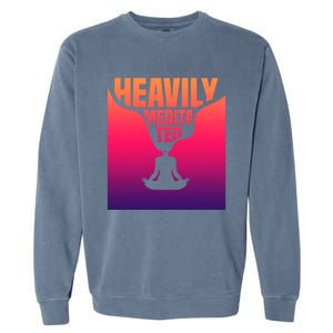 Heavily Meditated Great Gift Yoga Spiritual Meditation Great Gift Garment-Dyed Sweatshirt