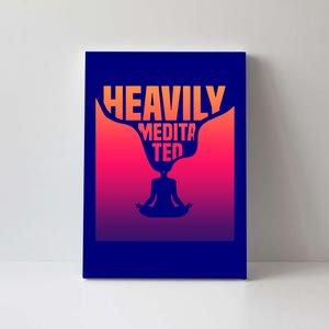 Heavily Meditated Great Gift Yoga Spiritual Meditation Great Gift Canvas