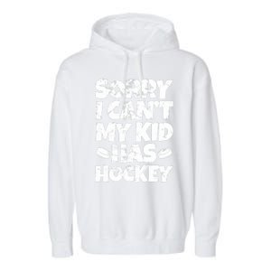 Hockey Mom Hockey Dad Sorry I Can't My Has Hockey Grunge Garment-Dyed Fleece Hoodie