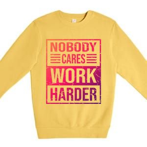 Hustler Motivation Hard Worker Nobody Cares Work Harder Cute Gift Premium Crewneck Sweatshirt