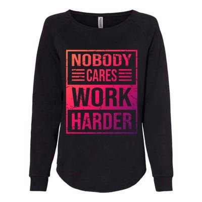 Hustler Motivation Hard Worker Nobody Cares Work Harder Cute Gift Womens California Wash Sweatshirt