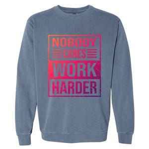 Hustler Motivation Hard Worker Nobody Cares Work Harder Cute Gift Garment-Dyed Sweatshirt