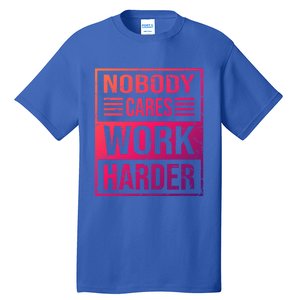 Hustler Motivation Hard Worker Nobody Cares Work Harder Cute Gift Tall T-Shirt