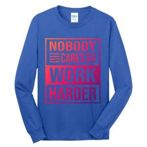 Hustler Motivation Hard Worker Nobody Cares Work Harder Cute Gift Tall Long Sleeve T-Shirt