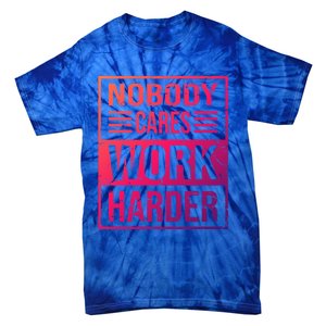 Hustler Motivation Hard Worker Nobody Cares Work Harder Cute Gift Tie-Dye T-Shirt