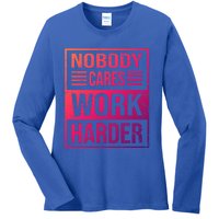 Hustler Motivation Hard Worker Nobody Cares Work Harder Cute Gift Ladies Long Sleeve Shirt