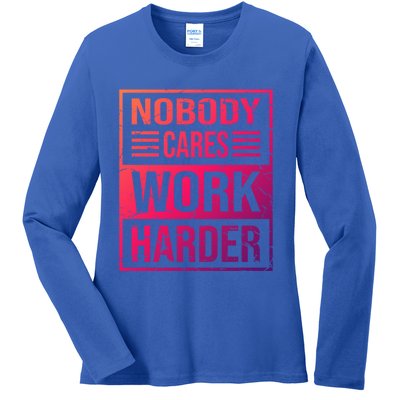 Hustler Motivation Hard Worker Nobody Cares Work Harder Cute Gift Ladies Long Sleeve Shirt