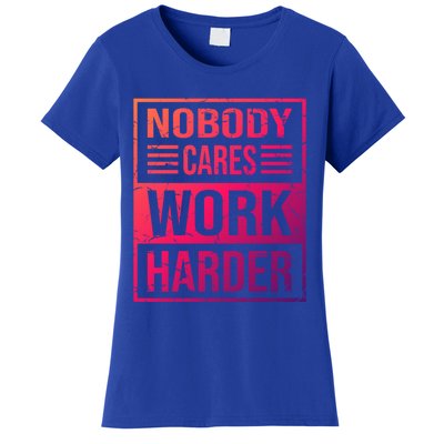 Hustler Motivation Hard Worker Nobody Cares Work Harder Cute Gift Women's T-Shirt