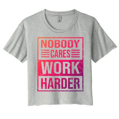 Hustler Motivation Hard Worker Nobody Cares Work Harder Cute Gift Women's Crop Top Tee