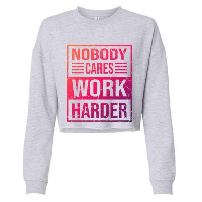 Hustler Motivation Hard Worker Nobody Cares Work Harder Cute Gift Cropped Pullover Crew