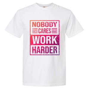 Hustler Motivation Hard Worker Nobody Cares Work Harder Cute Gift Garment-Dyed Heavyweight T-Shirt