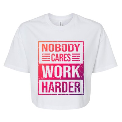 Hustler Motivation Hard Worker Nobody Cares Work Harder Cute Gift Bella+Canvas Jersey Crop Tee