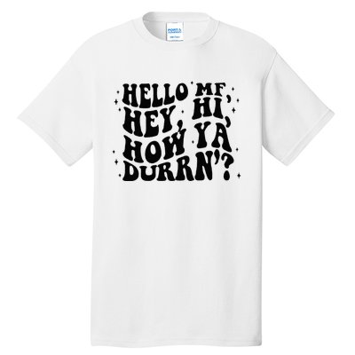 Hello Mf Hey Hi How Ya Durrn Tall T-Shirt