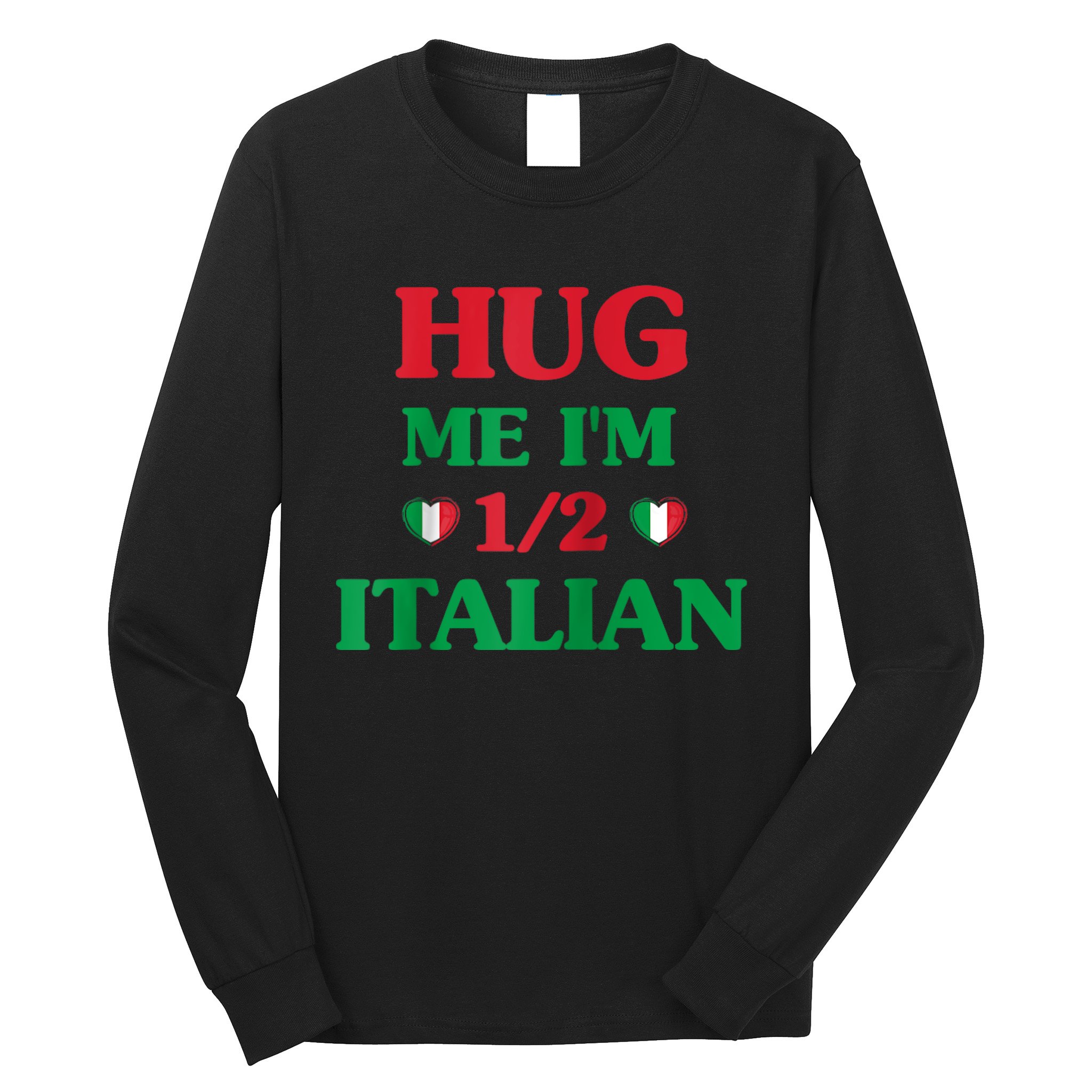 Hug Me Im 1/2 Half Italian Funny American Italian Tee Long Sleeve Shirt