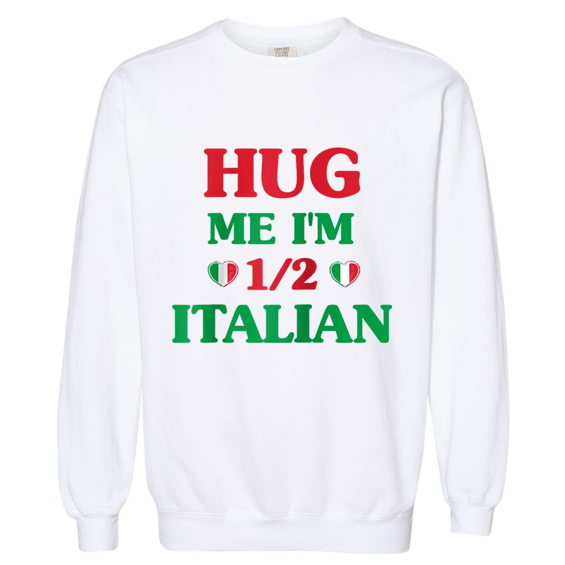 Hug Me Im 1/2 Half Italian Funny American Italian Tee Garment-Dyed Sweatshirt