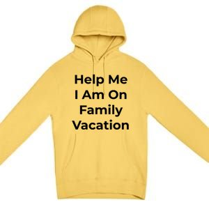 Help Me I Am On Family Vacation Funny Family Holiday Weekend Cool Gift Premium Pullover Hoodie