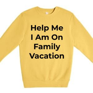 Help Me I Am On Family Vacation Funny Family Holiday Weekend Cool Gift Premium Crewneck Sweatshirt