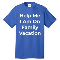 Help Me I Am On Family Vacation Funny Family Holiday Weekend Cool Gift Tall T-Shirt