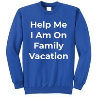 Help Me I Am On Family Vacation Funny Family Holiday Weekend Cool Gift Tall Sweatshirt