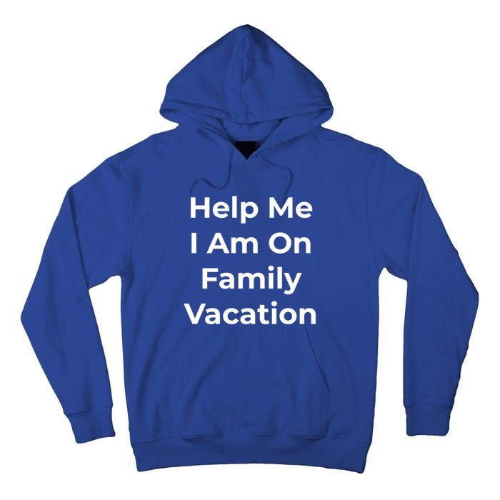 Help Me I Am On Family Vacation Funny Family Holiday Weekend Cool Gift Tall Hoodie