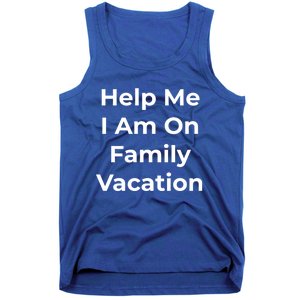 Help Me I Am On Family Vacation Funny Family Holiday Weekend Cool Gift Tank Top