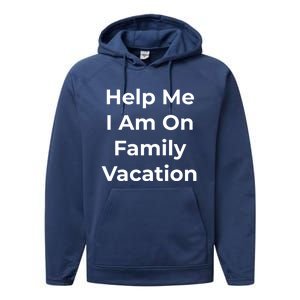 Help Me I Am On Family Vacation Funny Family Holiday Weekend Cool Gift Performance Fleece Hoodie