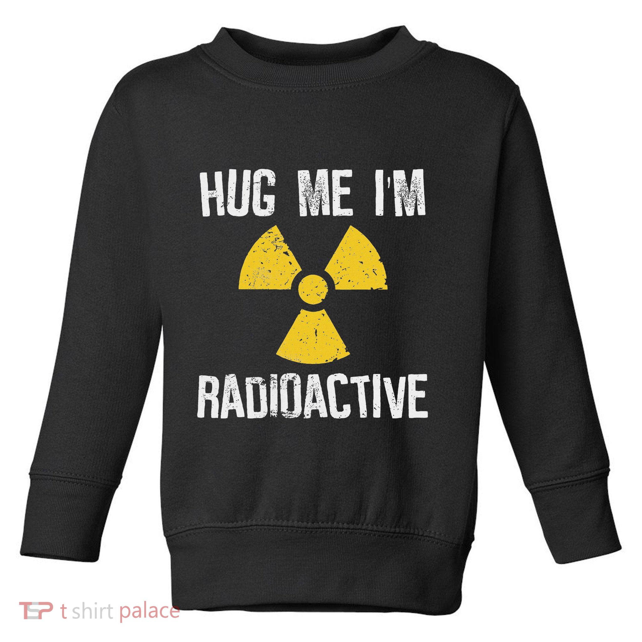 Hug Me IM Radioactive Cancer Awareness Gift Toddler Sweatshirt