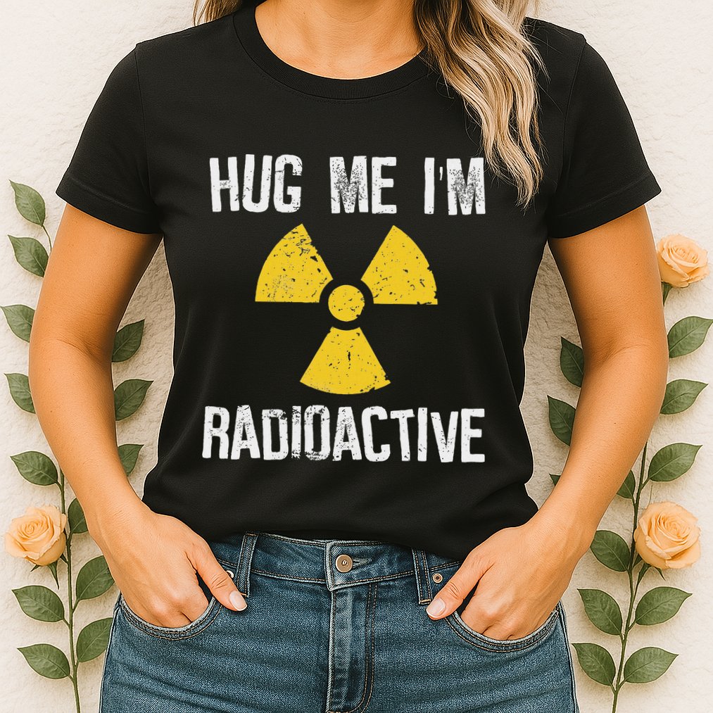 Hug Me IM Radioactive Cancer Awareness Gift Womens T-Shirt