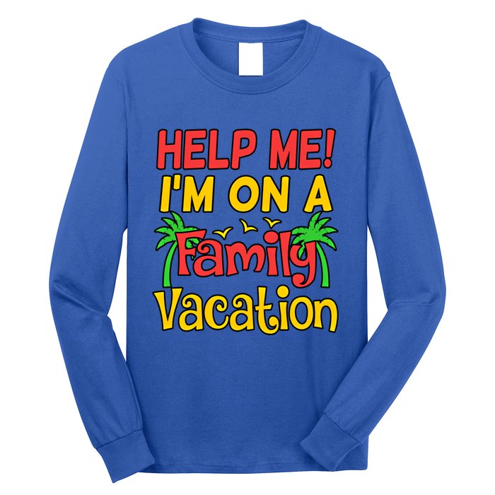 Help Me Im On A Family Vacation Holidays Trip Lover Graphic Great Gift Long Sleeve Shirt