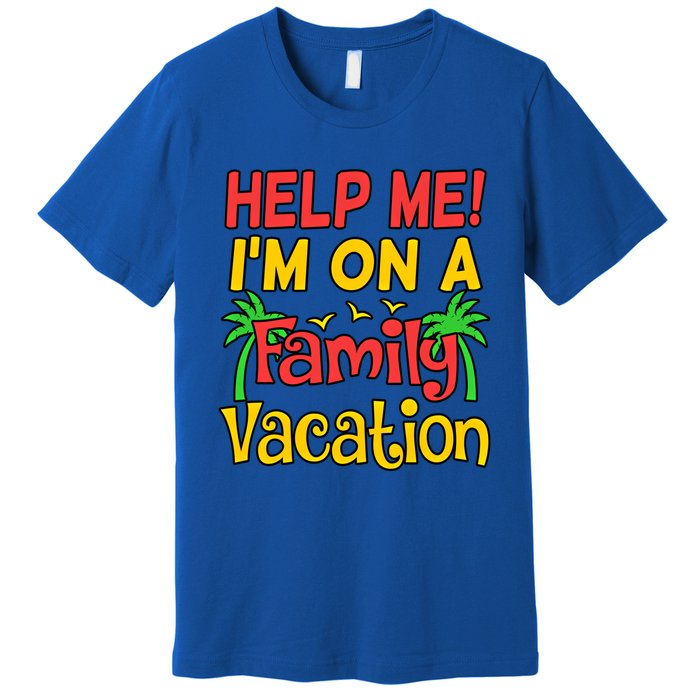 Help Me Im On A Family Vacation Holidays Trip Lover Graphic Great Gift Premium T-Shirt