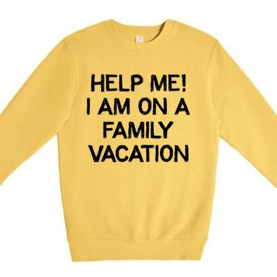 Help Me Im On A Family Vacation Ironic Saying Gift Premium Crewneck Sweatshirt