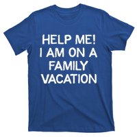 Help Me Im On A Family Vacation Ironic Saying Gift T-Shirt