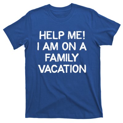 Help Me Im On A Family Vacation Ironic Saying Gift T-Shirt