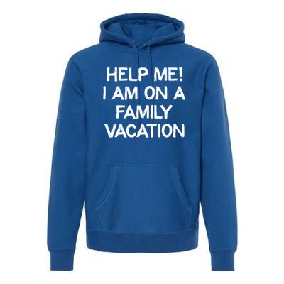 Help Me Im On A Family Vacation Ironic Saying Gift Premium Hoodie