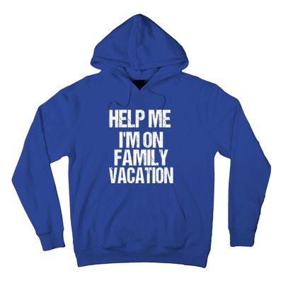 Help Me Im On Family Vacation Sarcastic And Funny Vacay Great Gift Hoodie