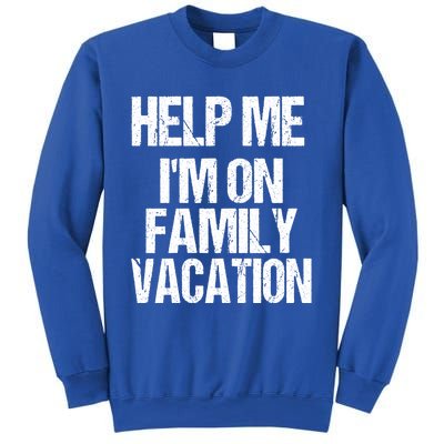 Help Me Im On Family Vacation Sarcastic And Funny Vacay Great Gift Sweatshirt