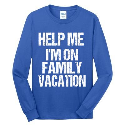 Help Me Im On Family Vacation Sarcastic And Funny Vacay Great Gift Tall Long Sleeve T-Shirt