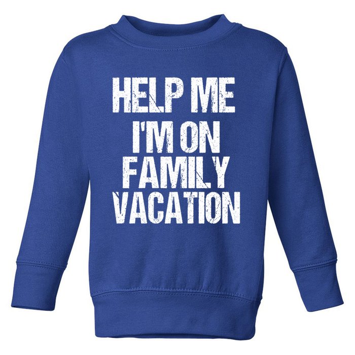 Help Me Im On Family Vacation Sarcastic And Funny Vacay Great Gift Toddler Sweatshirt