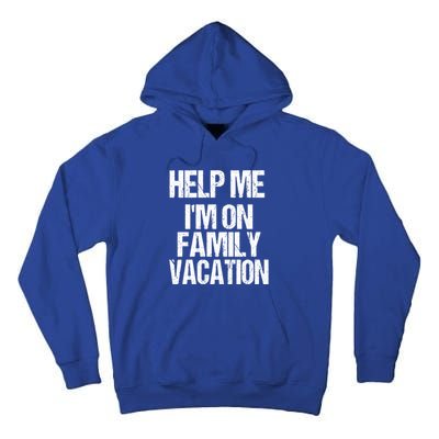 Help Me Im On Family Vacation Sarcastic And Funny Vacay Great Gift Tall Hoodie