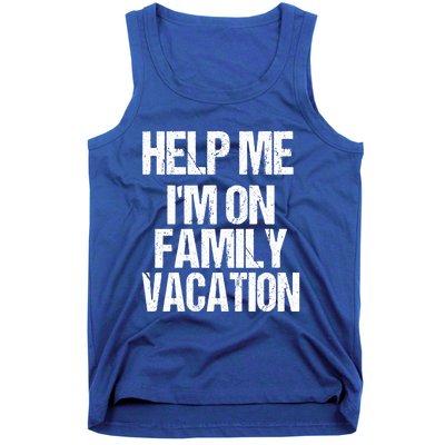 Help Me Im On Family Vacation Sarcastic And Funny Vacay Great Gift Tank Top