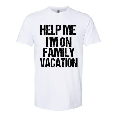 Help Me Im On Family Vacation Sarcastic And Funny Vacay Great Gift Softstyle CVC T-Shirt