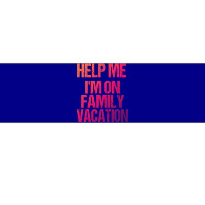 Help Me Im On Family Vacation Sarcastic And Funny Vacay Great Gift Bumper Sticker