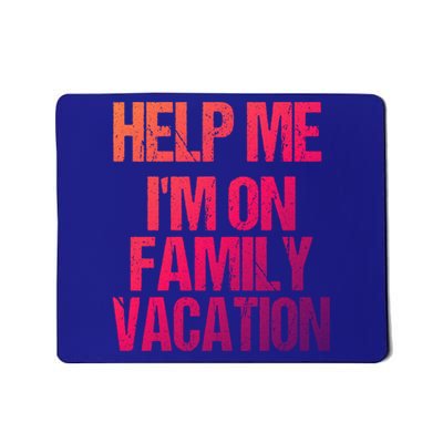 Help Me Im On Family Vacation Sarcastic And Funny Vacay Great Gift Mousepad