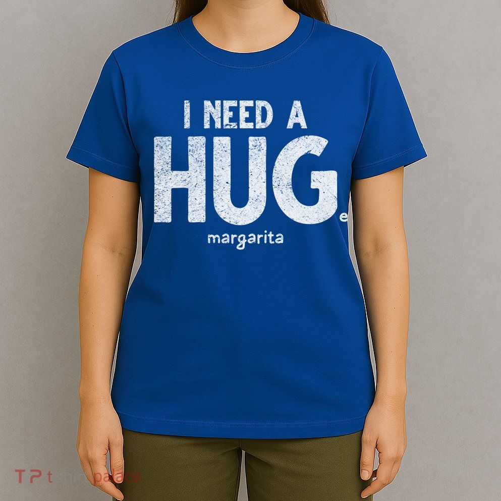 Huge Margarita I Need A Huge Margarita I Need Huge Margarita Cute Gift T-Shirt
