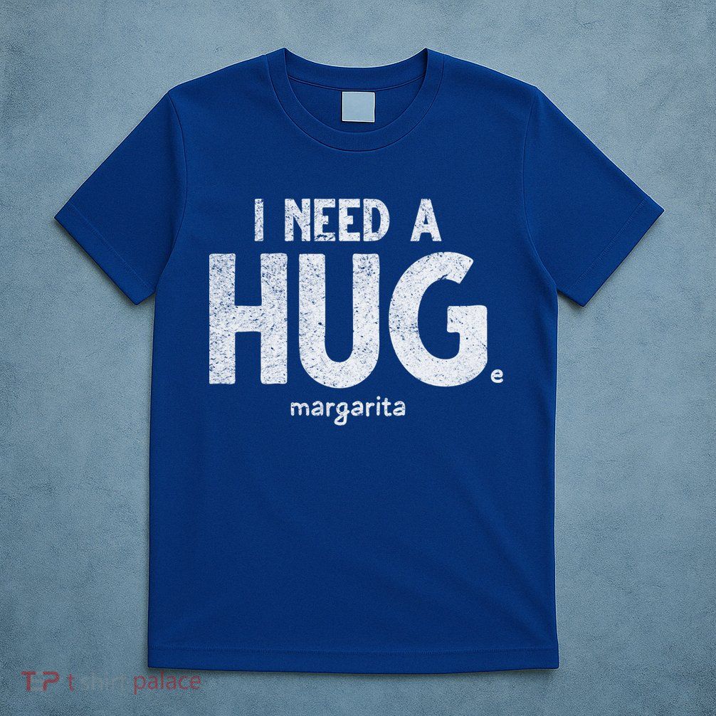 Huge Margarita I Need A Huge Margarita I Need Huge Margarita Cute Gift T-Shirt