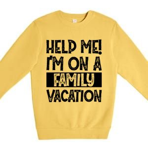 Help Me! Im On A Family Vacation Family Celebration Gift Premium Crewneck Sweatshirt