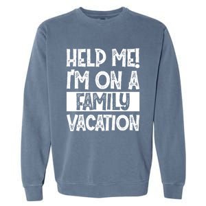 Help Me! Im On A Family Vacation Family Celebration Gift Garment-Dyed Sweatshirt