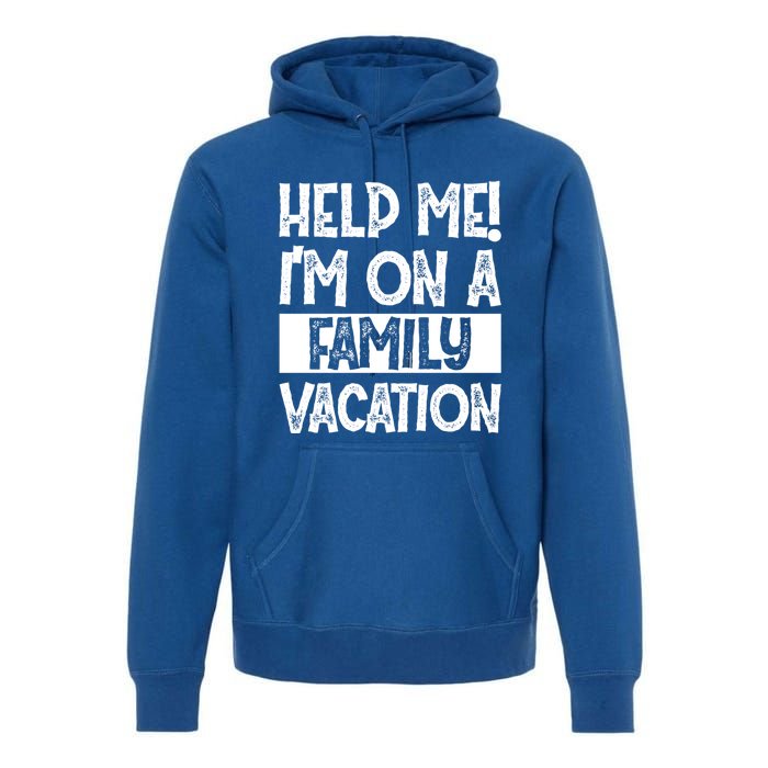 Help Me! Im On A Family Vacation Family Celebration Gift Premium Hoodie