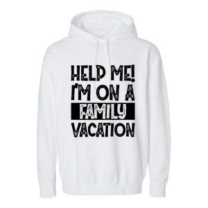 Help Me! Im On A Family Vacation Family Celebration Gift Garment-Dyed Fleece Hoodie